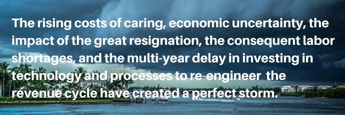 The+rising+costs+of+caring,+economic+uncertainty,+the+impact+of+the+great+resignation,+the+consequent+labor+shortages,+and+the+multi-year+delay+in+investing+in+technology+and+processes+to+re-engineer+the+financial